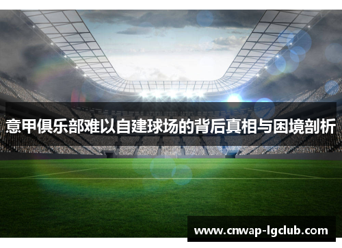 意甲俱乐部难以自建球场的背后真相与困境剖析 意甲俱乐部难以自建球场的背后真相与困境剖析