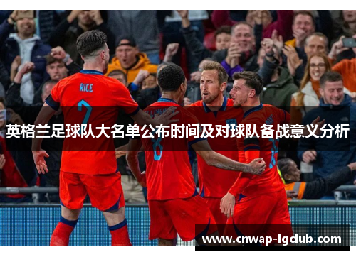英格兰足球队大名单公布时间及对球队备战意义分析