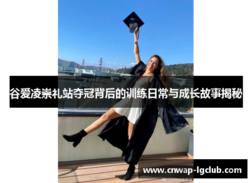 谷爱凌崇礼站夺冠背后的训练日常与成长故事揭秘