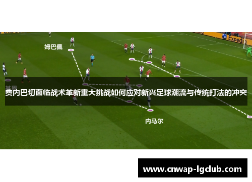 费内巴切面临战术革新重大挑战如何应对新兴足球潮流与传统打法的冲突