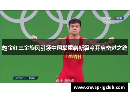 赵金红三金旋风引领中国举重崭新篇章开启奋进之路 赵金红三金旋风引领中国举重崭新篇章开启奋进之路