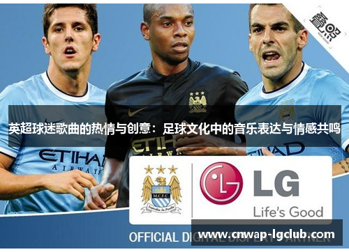 英超球迷歌曲的热情与创意:足球文化中的音乐表达与情感共鸣 英超球迷歌曲的热情与创意:足球文化中的音乐表达与情感共鸣