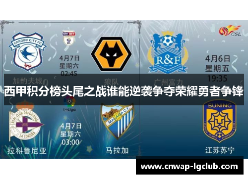 西甲积分榜头尾之战谁能逆袭争夺荣耀勇者争锋 西甲积分榜头尾之战谁能逆袭争夺荣耀勇者争锋