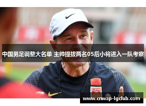 中国男足调整大名单 主帅提拔两名05后小将进入一队考察
